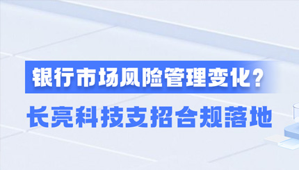新規(guī)施行！一文讀懂商業(yè)銀行市場(chǎng)風(fēng)險(xiǎn)管理變化，長(zhǎng)亮科技支招合規(guī)落地